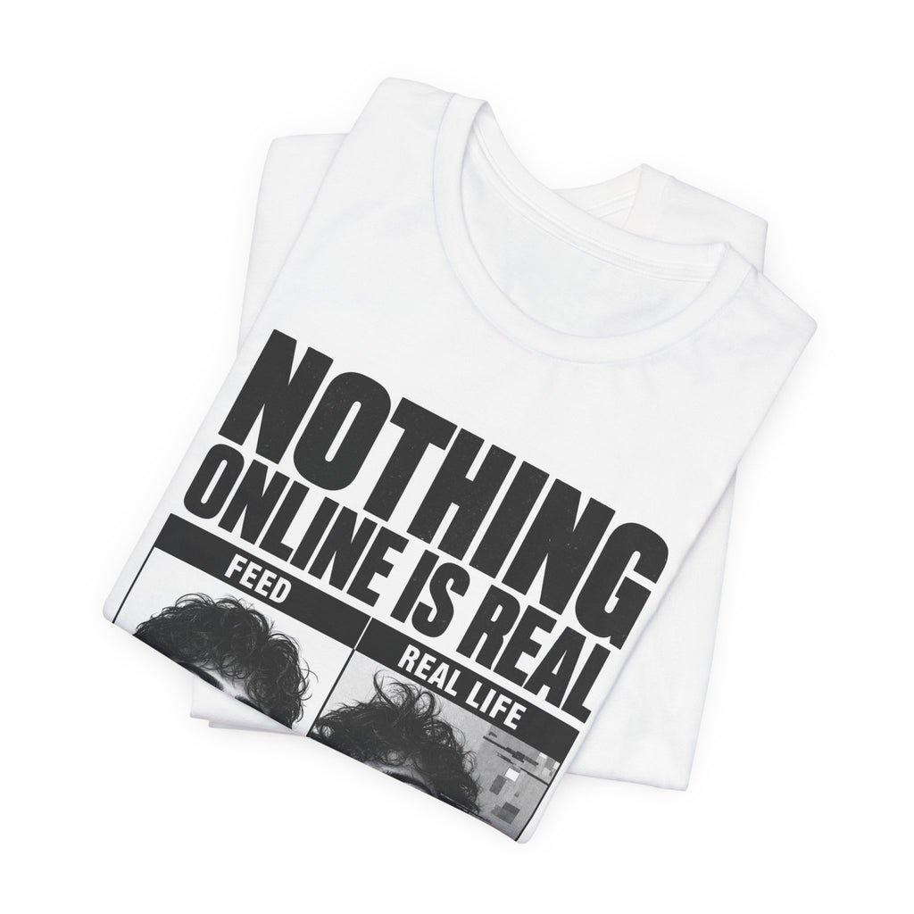 Nothing Online Is Real Tee