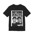 Nothing Online Is Real Tee