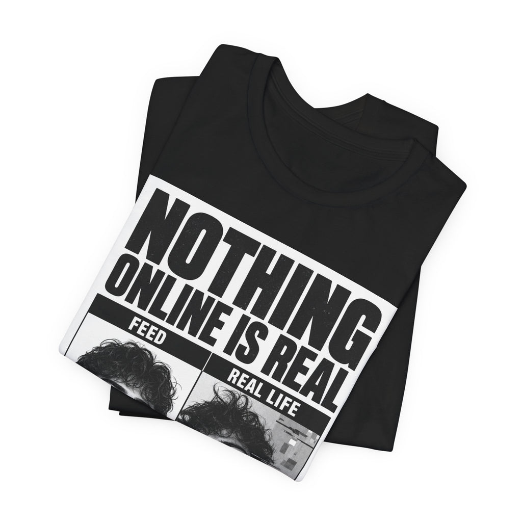 Nothing Online Is Real Tee